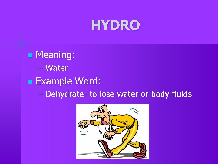 HYDRO n Meaning: – Water n Example Word: – Dehydrate- to lose water or HYDRO n Meaning: – Water n Example Word: – Dehydrate- to lose water or