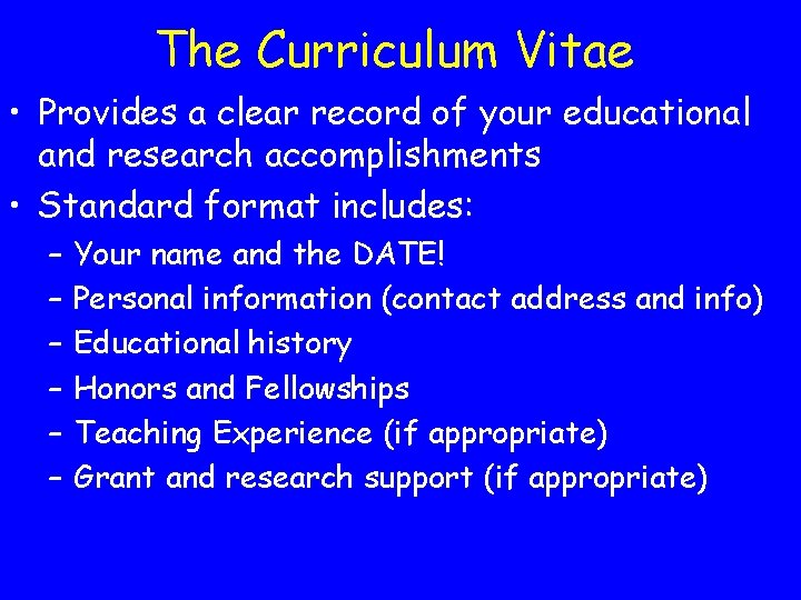 The Curriculum Vitae • Provides a clear record of your educational and research accomplishments