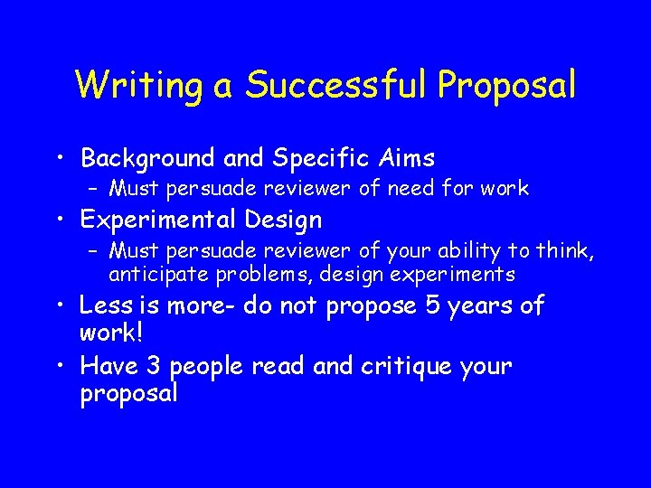 Writing a Successful Proposal • Background and Specific Aims – Must persuade reviewer of