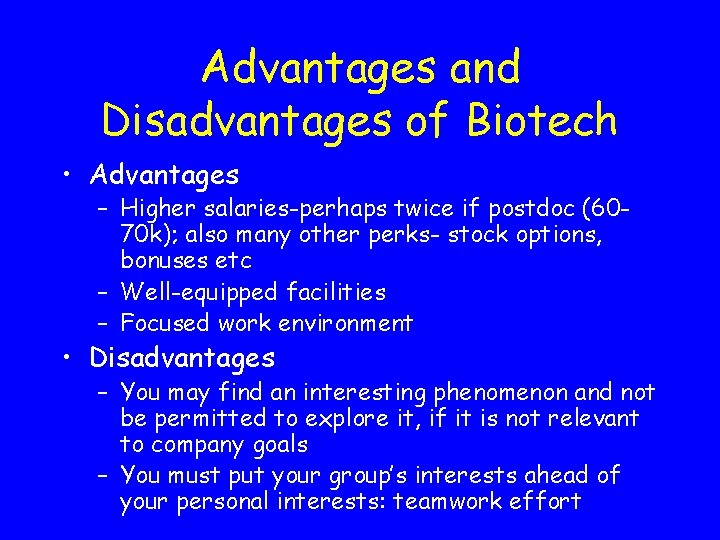 Advantages and Disadvantages of Biotech • Advantages – Higher salaries-perhaps twice if postdoc (6070