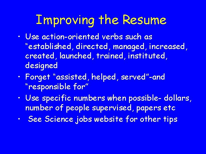 Improving the Resume • Use action-oriented verbs such as “established, directed, managed, increased, created,