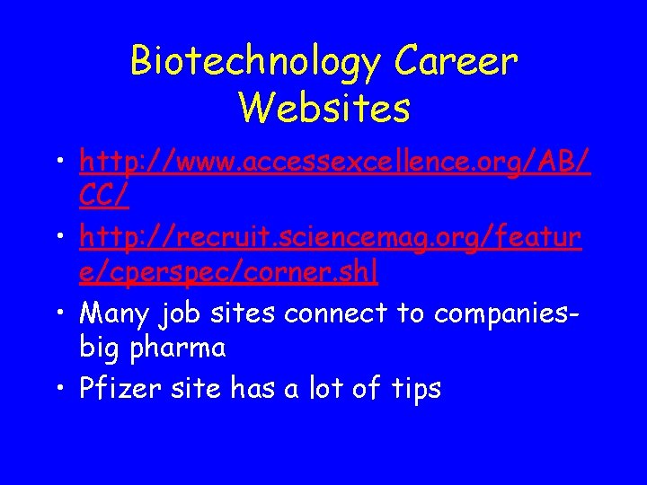 Biotechnology Career Websites • http: //www. accessexcellence. org/AB/ CC/ • http: //recruit. sciencemag. org/featur