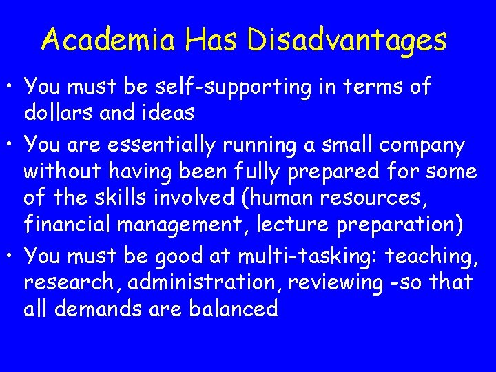Academia Has Disadvantages • You must be self-supporting in terms of dollars and ideas