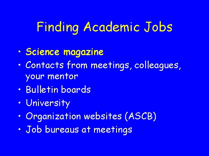 Finding Academic Jobs • Science magazine • Contacts from meetings, colleagues, your mentor •