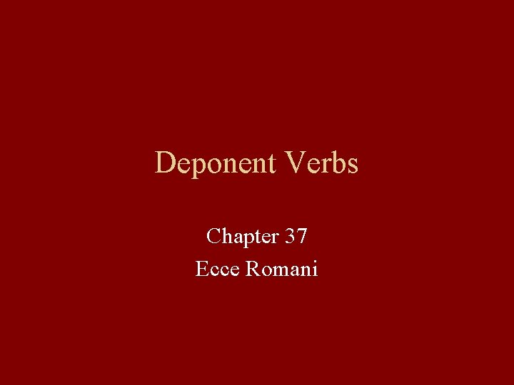 Deponent Verbs Chapter 37 Ecce Romani 