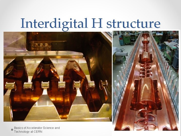 Interdigital H structure Basics of Accelerator Science and Technology at CERN 2/24/2021 26 Interdigital H structure Basics of Accelerator Science and Technology at CERN 2/24/2021 26