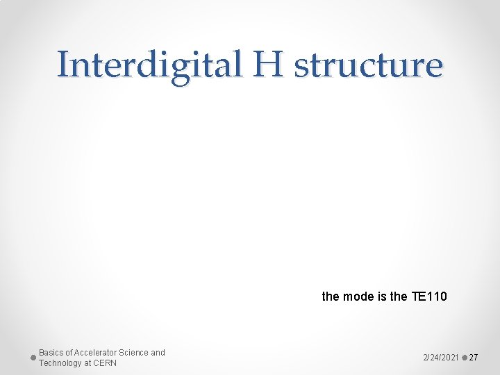 Interdigital H structure the mode is the TE 110 Basics of Accelerator Science and Interdigital H structure the mode is the TE 110 Basics of Accelerator Science and