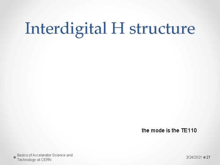 Interdigital H structure the mode is the TE 110 Basics of Accelerator Science and