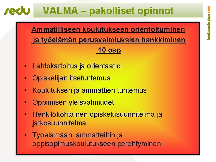 VALMA – pakolliset opinnot Ammatilliseen koulutukseen orientoituminen ja työelämän perusvalmiuksien hankkiminen 10 osp •