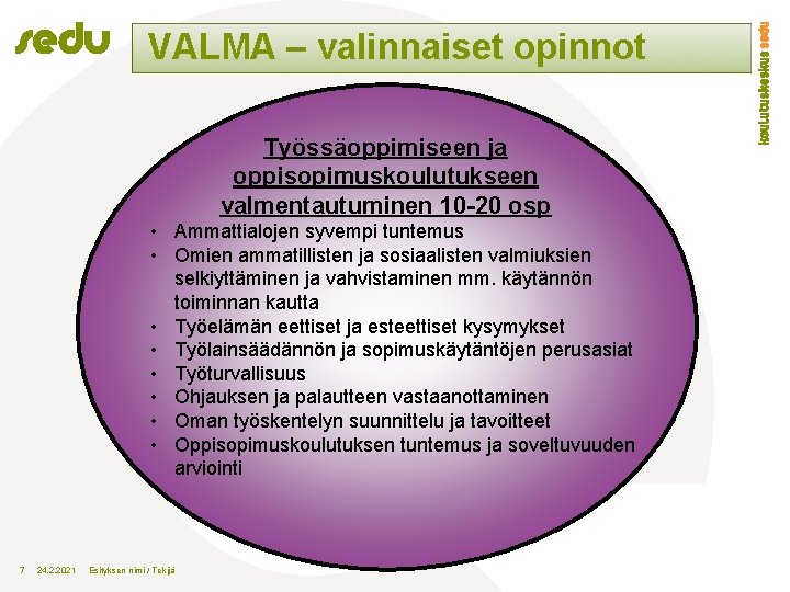 VALMA – valinnaiset opinnot Työssäoppimiseen ja oppisopimuskoulutukseen valmentautuminen 10 -20 osp • Ammattialojen syvempi