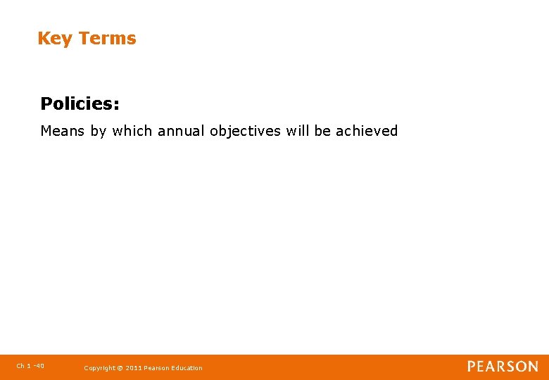 Key Terms Policies: Means by which annual objectives will be achieved Ch 1 -40
