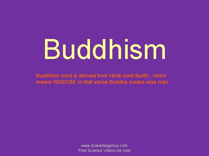 Buddhism word is derived from Hindi word Budhi , which means WISDOM. In that