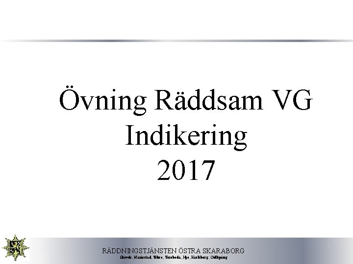 Övning Räddsam VG Indikering 2017 RÄDDNINGSTJÄNSTEN ÖSTRA SKARABORG Skövde, Mariestad, Tibro, Töreboda, Hjo, Karlsborg,