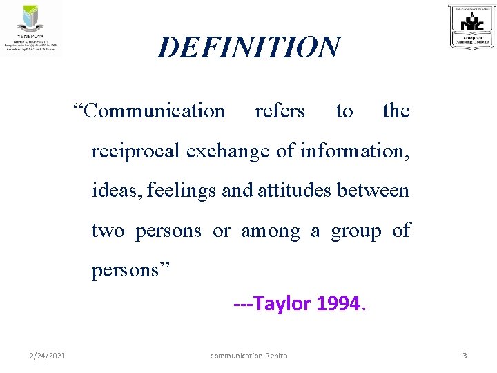 DEFINITION “Communication refers to the reciprocal exchange of information, ideas, feelings and attitudes between