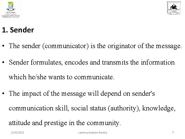 1. Sender • The sender (communicator) is the originator of the message. • Sender