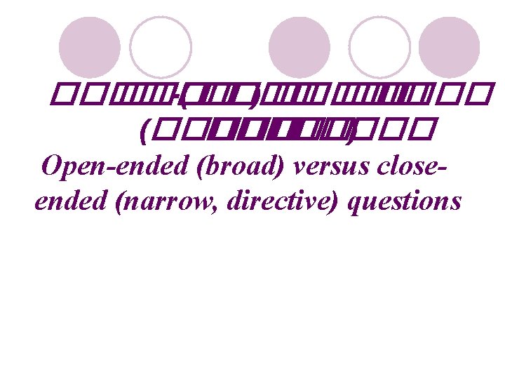 ���� -( ���� ) ���� (������ ) Open-ended (broad) versus closeended (narrow, directive) questions