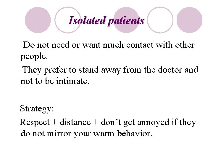 Isolated patients Do not need or want much contact with other people. They prefer