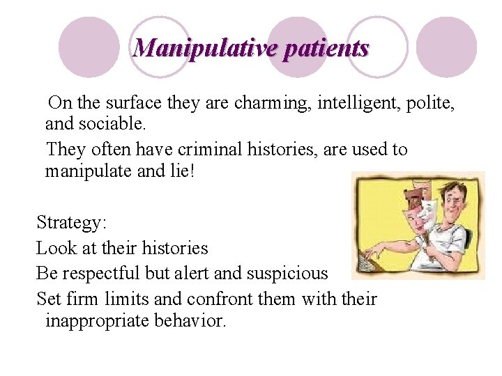 Manipulative patients On the surface they are charming, intelligent, polite, and sociable. They often