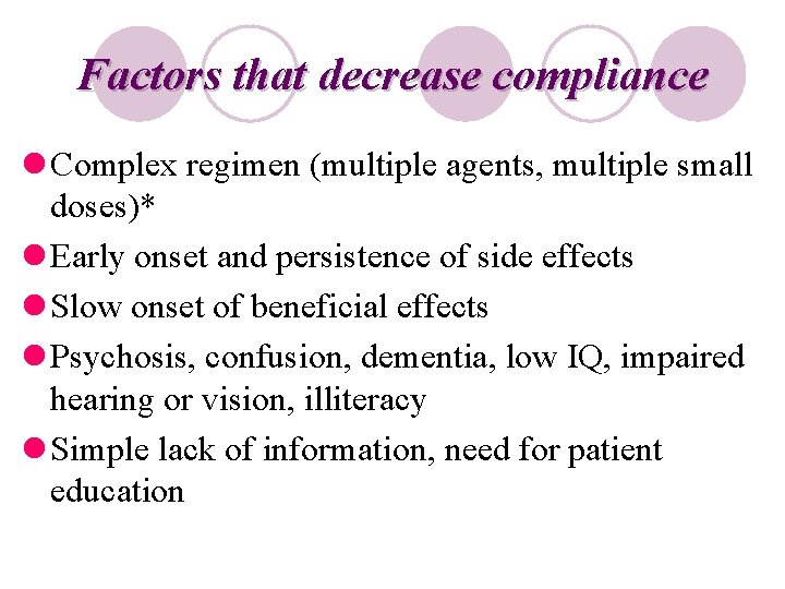 Factors that decrease compliance l Complex regimen (multiple agents, multiple small doses)* l Early