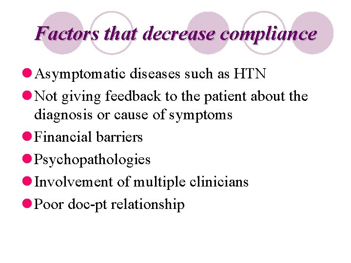 Factors that decrease compliance l Asymptomatic diseases such as HTN l Not giving feedback