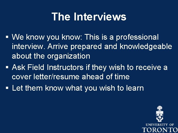 The Interviews § We know you know: This is a professional interview. Arrive prepared