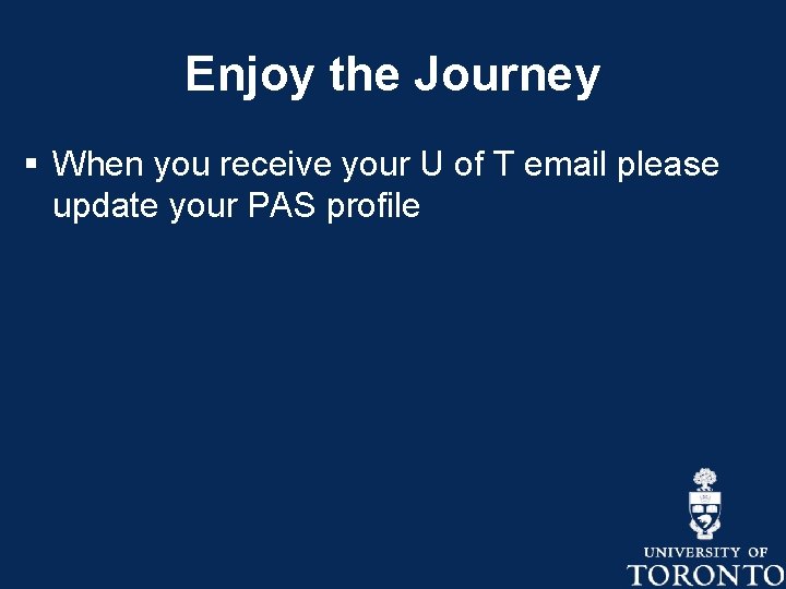 Enjoy the Journey § When you receive your U of T email please update