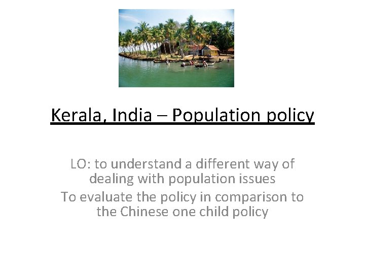 Kerala, India – Population policy LO: to understand a different way of dealing