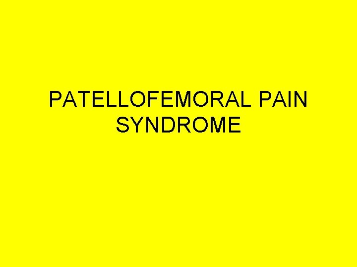 PATELLOFEMORAL PAIN SYNDROME 