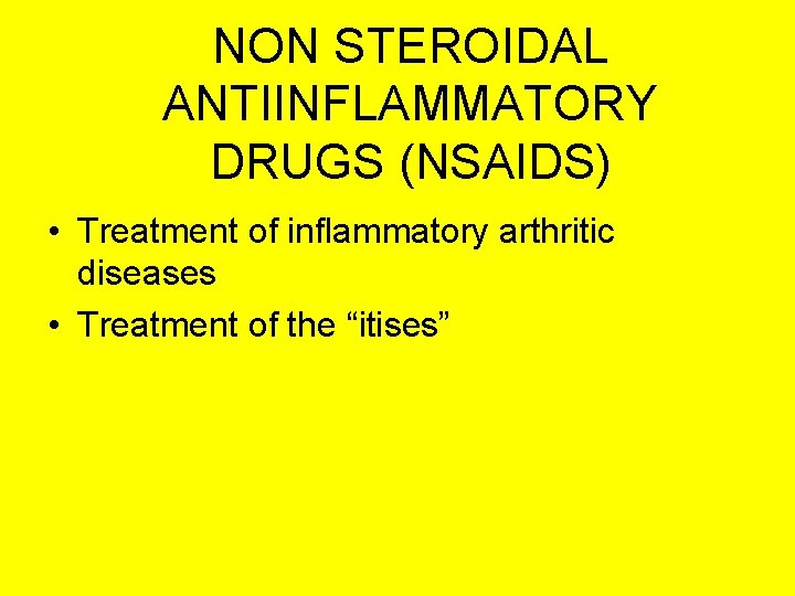 NON STEROIDAL ANTIINFLAMMATORY DRUGS (NSAIDS) • Treatment of inflammatory arthritic diseases • Treatment of