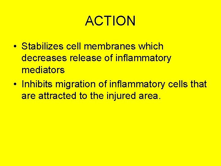 ACTION • Stabilizes cell membranes which decreases release of inflammatory mediators • Inhibits migration