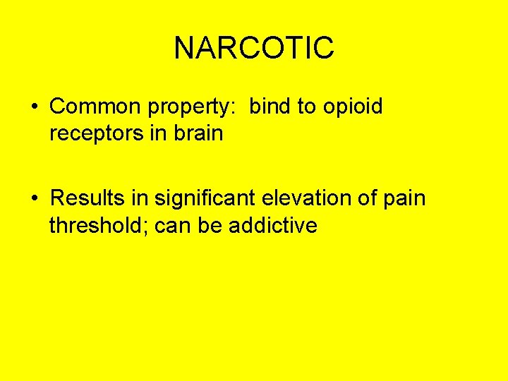 NARCOTIC • Common property: bind to opioid receptors in brain • Results in significant