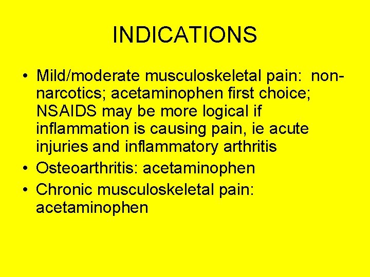 INDICATIONS • Mild/moderate musculoskeletal pain: nonnarcotics; acetaminophen first choice; NSAIDS may be more logical