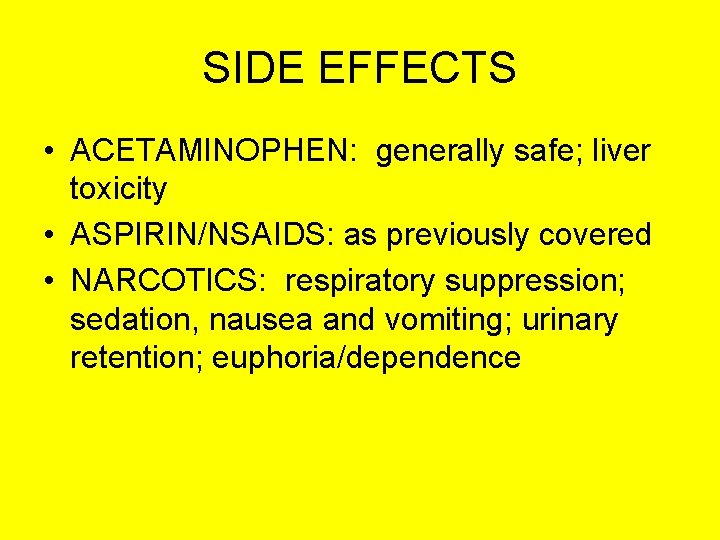 SIDE EFFECTS • ACETAMINOPHEN: generally safe; liver toxicity • ASPIRIN/NSAIDS: as previously covered •