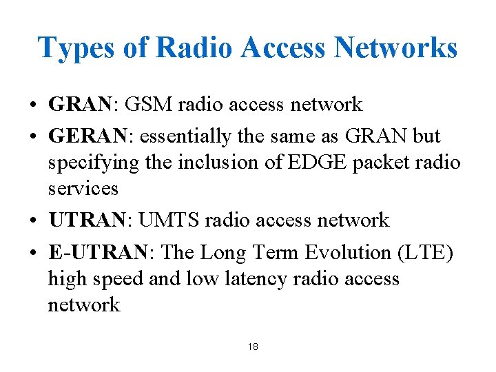 Types of Radio Access Networks • GRAN: GSM radio access network • GERAN: essentially