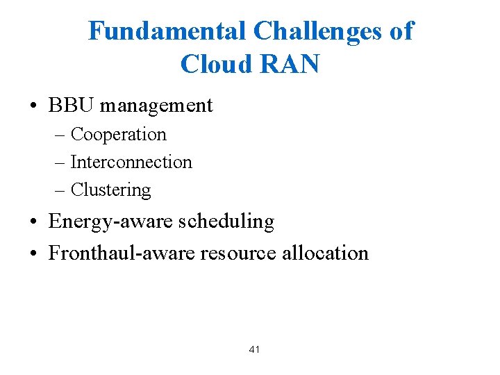 Fundamental Challenges of Cloud RAN • BBU management – Cooperation – Interconnection – Clustering