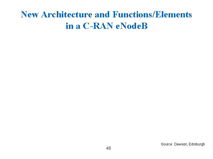 New Architecture and Functions/Elements in a C-RAN e. Node. B 48 Source: Dawson, Edinburgh