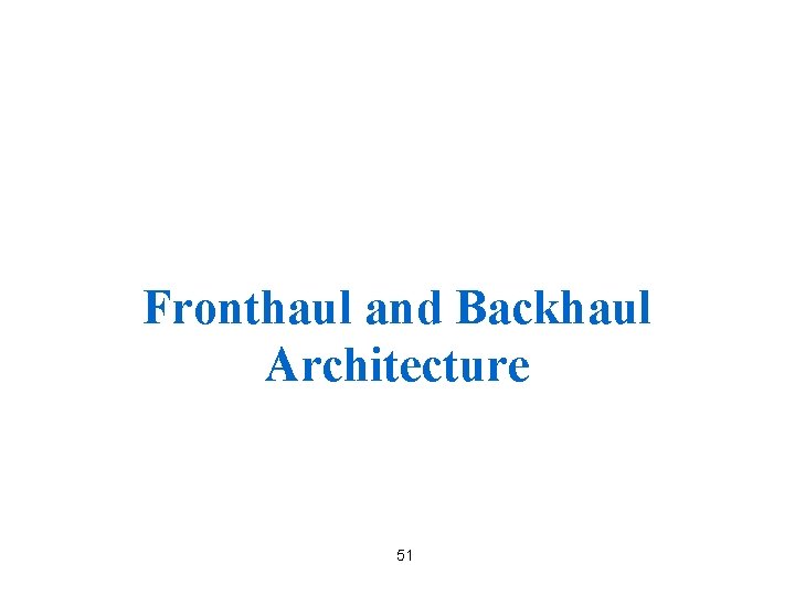 Fronthaul and Backhaul Architecture 51 