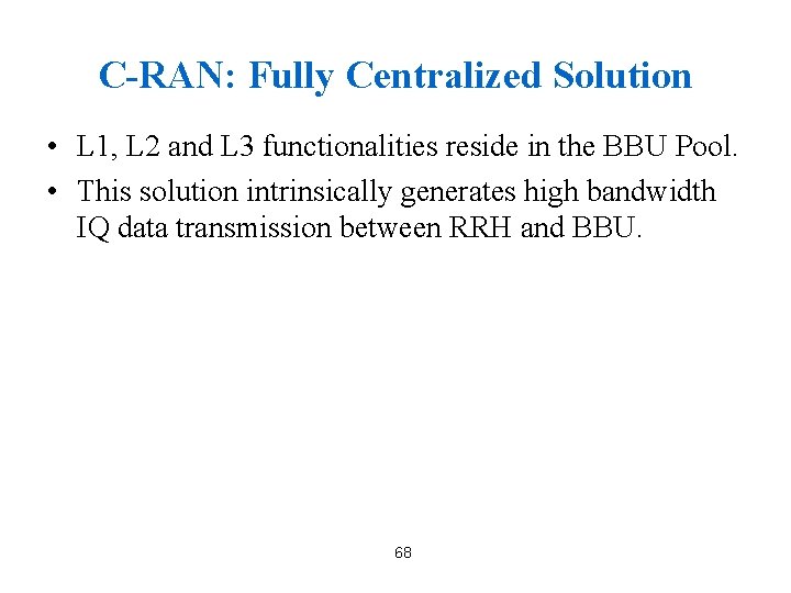 C-RAN: Fully Centralized Solution • L 1, L 2 and L 3 functionalities reside
