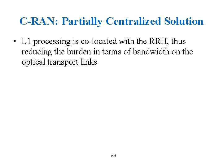 C-RAN: Partially Centralized Solution • L 1 processing is co-located with the RRH, thus