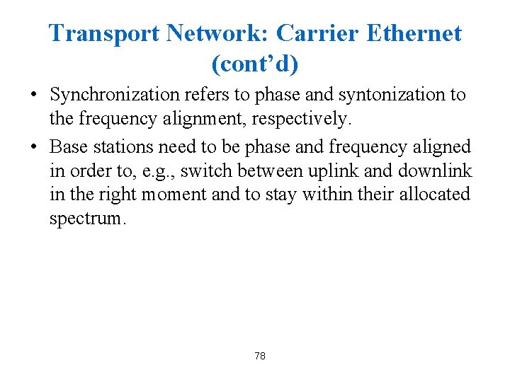 Transport Network: Carrier Ethernet (cont’d) • Synchronization refers to phase and syntonization to the