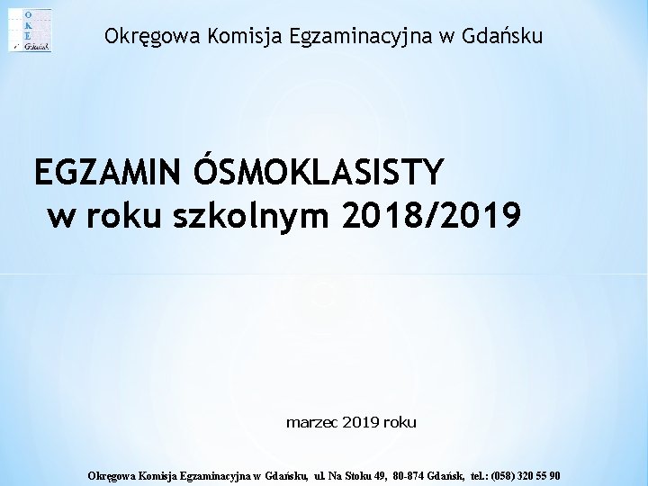 Okręgowa Komisja Egzaminacyjna w Gdańsku EGZAMIN ÓSMOKLASISTY w roku szkolnym 2018/2019 marzec 2019 roku