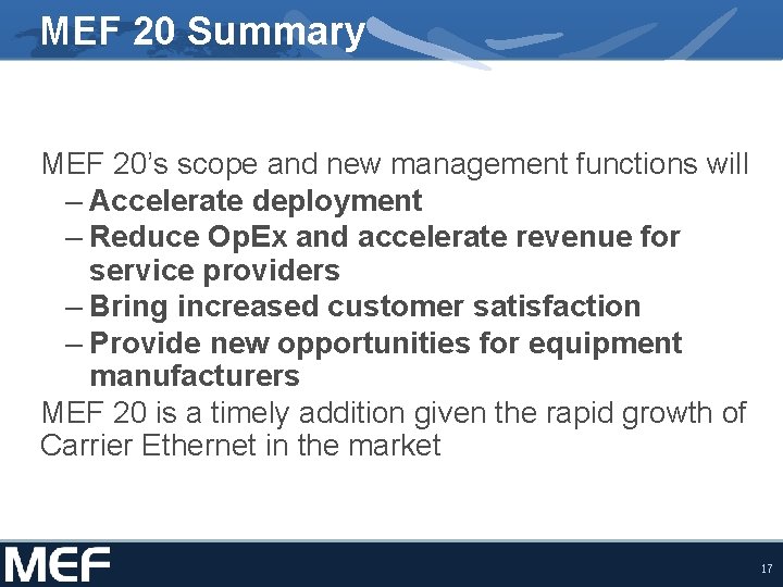 MEF 20 Summary MEF 20’s scope and new management functions will – Accelerate deployment MEF 20 Summary MEF 20’s scope and new management functions will – Accelerate deployment