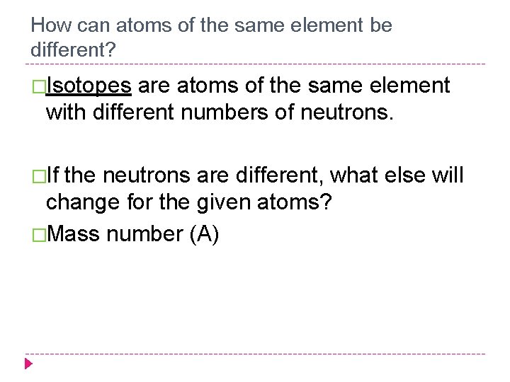 How can atoms of the same element be different? �Isotopes are atoms of the