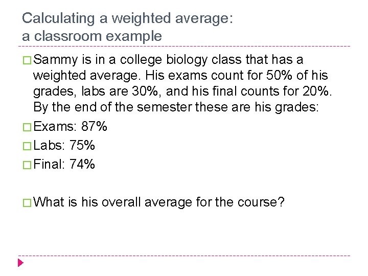 Calculating a weighted average: a classroom example � Sammy is in a college biology