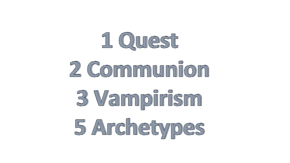 1 Quest 2 Communion 3 Vampirism 5 Archetypes 