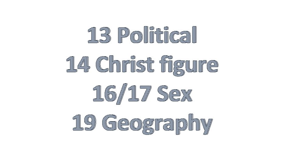 13 Political 14 Christ figure 16/17 Sex 19 Geography 
