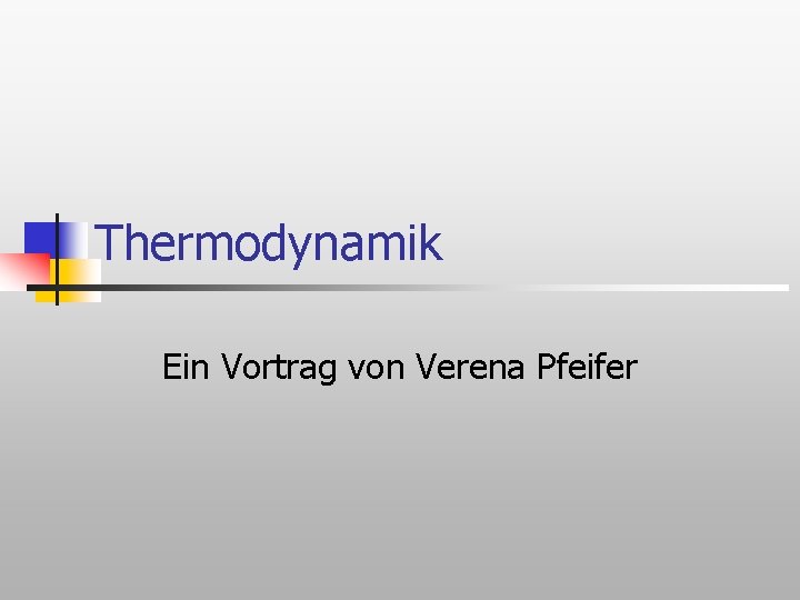 Thermodynamik Ein Vortrag von Verena Pfeifer 