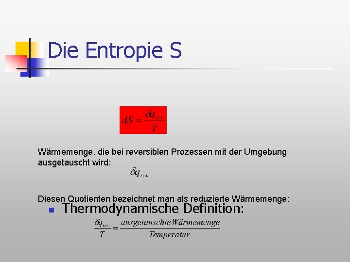 Die Entropie S Wärmemenge, die bei reversiblen Prozessen mit der Umgebung ausgetauscht wird: Diesen