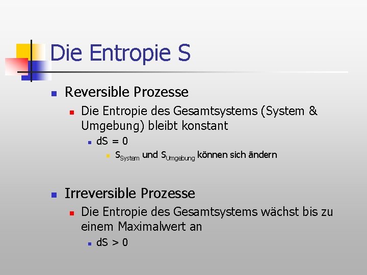 Die Entropie S n Reversible Prozesse n Die Entropie des Gesamtsystems (System & Umgebung)