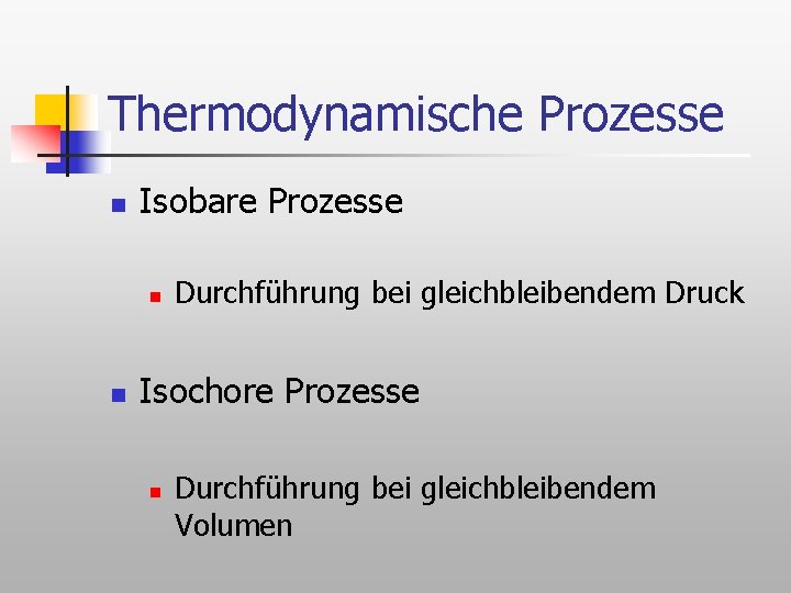 Thermodynamische Prozesse n Isobare Prozesse n n Durchführung bei gleichbleibendem Druck Isochore Prozesse n
